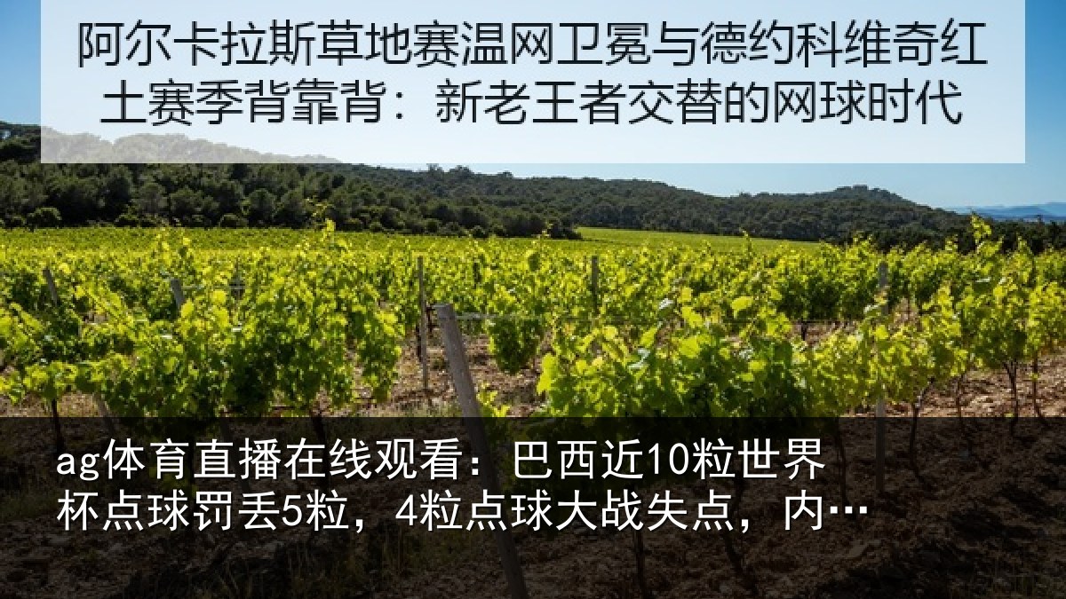ag体育直播在线观看：巴西近10粒世界杯点球罚丢5粒，4粒点球大战失点，内马尔2中2