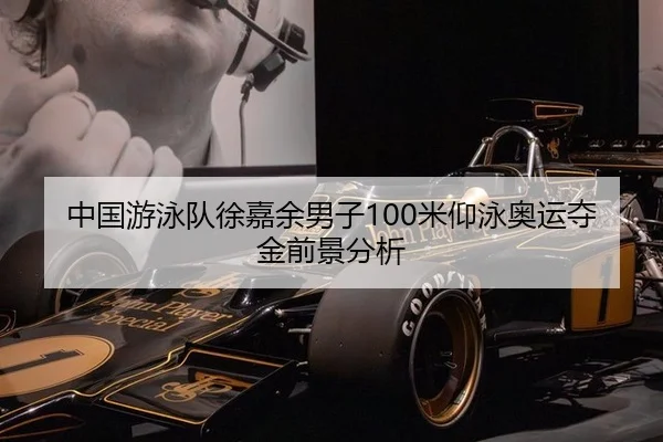 中国游泳队徐嘉余男子100米仰泳奥运夺金前景分析