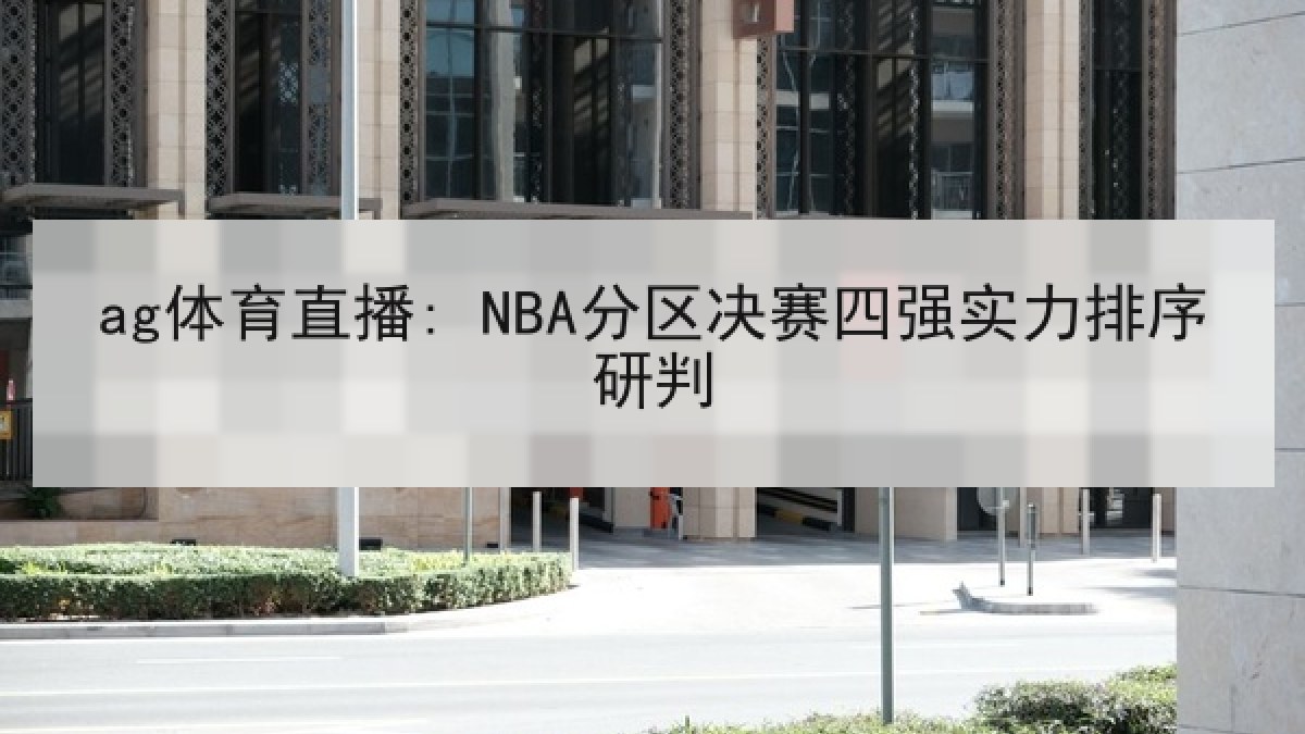 ag体育直播: NBA分区决赛四强实力排序研判