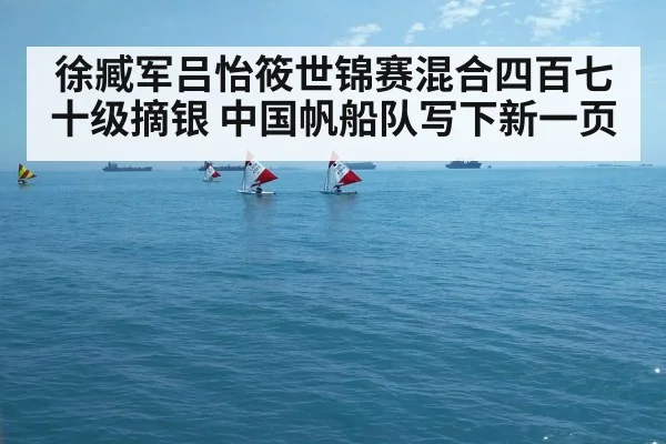 徐臧军吕怡筱世锦赛混合四百七十级摘银 中国帆船队写下新一页